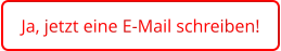 Ja, jetzt eine E-Mail schreiben!