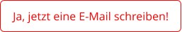 Ja, jetzt eine E-Mail schreiben!